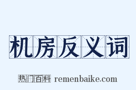 机房反义词是什么意思的图片